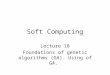 Soft Computing Lecture 18 Foundations of genetic algorithms (GA). Using of GA