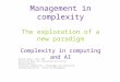 Management in complexity The exploration of a new paradigm Complexity in computing and AI Walter Baets, PhD, HDR Associate Dean for Innovation and Social