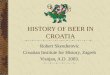 HISTORY OF BEER IN CROATIA Robert Skenderovic Croatian Institute for History, Zagreb Visnjan, A.D. 2003