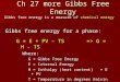 Ch 27 more Gibbs Free Energy Gibbs free energy is a measure of chemical energy Gibbs free energy for a phase: G = E + PV – TS => G = H - TS Where: G =