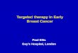 Targeted therapy in Early Breast Cancer Paul Ellis Guy’s Hospital, London