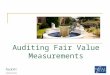 Auditing Fair Value Measurements. 2 General Challenges presented to auditors:  Obtain a sufficient understanding of the entity’s processes and relevant