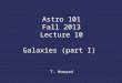 Astro 101 Fall 2013 Lecture 10 Galaxies (part I) T. Howard