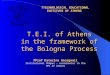 Τ.Ε.Ι. of Athens in the framework of the Bologna Process TTECHNOLOGICAL EDUCATIONAL INSTITUTE OF ATHENS PProf Katerina Georgouli Institutional TEmpus …