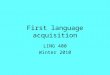 First language acquisition LING 400 Winter 2010. Overview Characteristics of L1 Theories of L1 L1 and innateness Critical period L1 and ASL Please turn