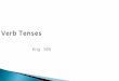 Verb Tenses Eng 105. What is a tense?  Tenses tell the action related to a time.  Time can be present, past, or future.  There can be four tenses (we
