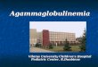 Agammaglobulinemia Agammaglobulinemia Vilnius University Children’s Hospital Pediatric Center, R.Duobiene