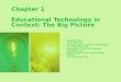 Chapter 1 Educational Technology in Context: The Big Picture Adapted from: M. D. Roblyer Integrating Educational Technology into Teaching, 4/E Copyright