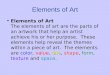 Elements of Art lineElements of Art The elements of art are the parts of an artwork that help an artist achieve his or her purpose. These elements help