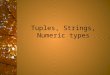 Tuples, Strings, Numeric types. Lists: Review and some operators not mentioned before List is a mutable collection of objects of arbitrary type. – Create