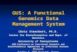 GUS: A Functional Genomics Data Management System Chris Stoeckert, Ph.D. Center for Bioinformatics and Dept. of Genetics University of Pennsylvania ASM