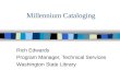 Millennium Cataloging Rich Edwards Program Manager, Technical Services Washington State Library