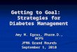 Getting to Goal: Strategies for Diabetes Management Amy M. Egras, Pharm.D., BCPS JFMA Grand Rounds September 1, 2010