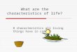 What are the characteristics of life? 8 characteristics all living things have in common