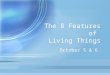 The 8 Features of Living Things October 5 & 6. 1. Living things are made of cells. cell is basic unit of life. unicellular and mulitcellular organisms