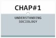 UNDERSTANDING SOCIOLOGY CHAP#1. Meaning of Sociology: The word “Sociology” has been derived from two words. The Latin “Socius”, means “Companion”. The