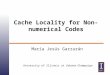 Cache Locality for Non-numerical Codes María Jesús Garzarán University of Illinois at Urbana-Champaign