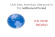 Unit One: American Literature in the Settlement Period THE NEW WORLD