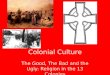 Colonial Culture The Good, The Bad and the Ugly: Religion in the 13 Colonies
