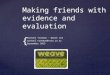 { Making friends with evidence and evaluation Rachael Trotman – Weave Ltd rachael.trotman@xtra.co.nz September 2015