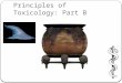 Principles of Toxicology: Part B. Topics for Principles of Toxicology: Part B Endocrine Toxicity Carcinogenicity Neurotoxicity Persistence and Bioaccumulation