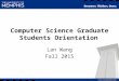 Computer Science Graduate Students Orientation Lan Wang Fall 2015