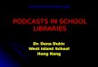 PODCASTS IN SCHOOL LIBRARIES Dr. Dana Dukic West Island School Hong Kong CITE Research Symposium 2008
