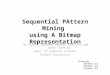 Sequential PAttern Mining using A Bitmap Representation Jay Ayres, Johannes Gehrke, Tomi Yiu and Jason Flannick Dept. of Computer Science Cornell University