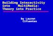 Building Interactivity into MultiMedia: Theory into Practice by Lauren Cifuentes
