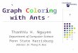 1 Graph Coloring with Ants ThanhVu H. Nguyen Department of Computer Science Penn State Harrisburg (Advisor: Dr. Thang N. Bui)