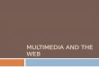 MULTIMEDIA AND THE WEB. Topic  What is multimedia?  Multimedia elements  Graphics format  Animation  Audio  VDO