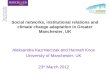 Social networks, institutional relations and climate change adaptation in Greater Manchester, UK Aleksandra Kazmierczak and Hannah Knox University of Manchester,