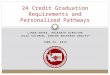 LINDA DRAKE, RESEARCH DIRECTOR JULIA SULIMAN, SENIOR RESEARCH ANALYST JUNE 23, 2015 24 Credit Graduation Requirements and Personalized Pathways