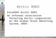 11111 Hans Dahlin, EuroGOOS AROOS, Luleå, Dec 07 EuroGOOS Arctic ROOS EuroGOOS Arctic ROOS An informal association fostering Arctic cooperation on the