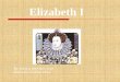 Elizabeth I By Jessica Jennison and Danielle Le-Vine 8S1a