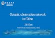 Oceanic observation network in China Zhi Chen State Oceanic Administration, China 国 家 海 洋 局 State Oceanic Administration