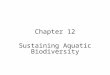 Chapter 12 Sustaining Aquatic Biodiversity. Chapter Overview Questions What do we know about aquatic biodiversity, and what is its economic and ecological