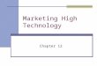 Marketing High Technology Chapter 12. Characteristics of High-Tech Markets Market Uncertainty Technological Uncertainty Highly competitive Market Know-how,