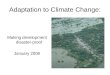 Adaptation to Climate Change: Making development disaster-proof January 2008