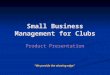 Small Business Management for Clubs Product Presentation “We provide the winning edge”