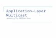 Application-Layer Multicast -presented by William Wong