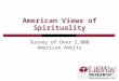 American Views of Spirituality Survey of Over 2,000 American Adults