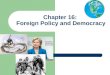 Chapter 16: Foreign Policy and Democracy. Foreign Policy and the American Founding Foreign policy has always been important to American politics. The
