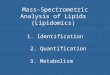 Mass-Spectrometric Analysis of Lipids (Lipidomics) 1. Identification 2. Quantification 3. Metabolism