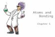 Atoms and Bonding Chapter 5. Atomic Structure and the Periodic Table Review the structure of the atom Protons? Neutrons? Electrons? Nucleus? Electron