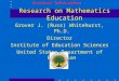 Research on Mathematics Education Grover J. (Russ) Whitehurst, Ph.D. Director Institute of Education Sciences United States Department of Education Archived