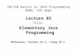 INF120 Basics in JAVA Programming AUBG, COS dept Lecture 02 Title: Elementary Java Programming Reference: Farrell Ch 1, Liang Ch 2