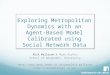 Exploring Metropolitan Dynamics with an Agent- Based Model Calibrated using Social Network Data Nick Malleson & Mark Birkin School of Geography, University
