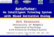AutoTutor: An Intelligent Tutoring System with Mixed Initiative Dialog Art Graesser University of Memphis Department of Psychology & the Institute for