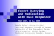 Expert Querying and Redirection with Rule Responder FEWS-2007, 12 Nov 2007 Harold Boley 1, Adrian Paschke 2 1 National Research Council of Canada University